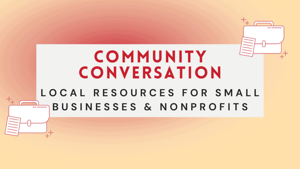 Accessible community conversation on financial and technical resources for small businesses and nonp.